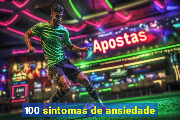 100 sintomas de ansiedade